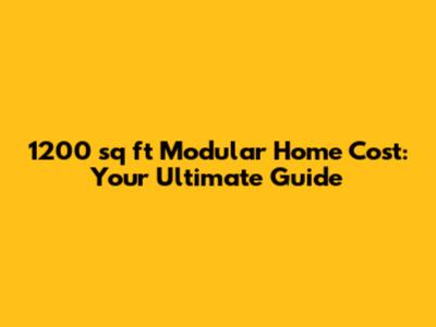 1200 sq ft Modular Home Cost: Your Ultimate Guide
