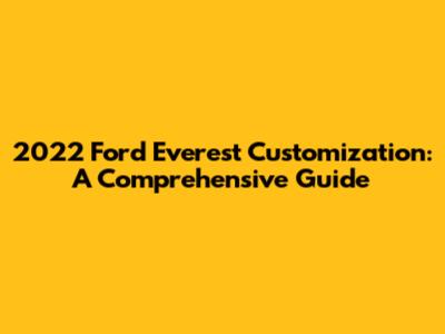 2022 Ford Everest Customization: A Comprehensive Guide