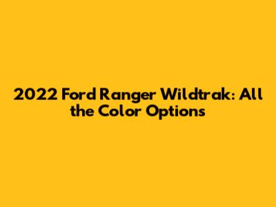 2022 Ford Ranger Wildtrak: All the Color Options