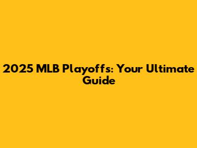 2025 MLB Playoffs: Your Ultimate Guide