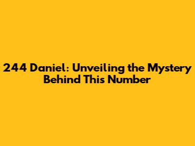244 Daniel: Unveiling the Mystery Behind This Number
