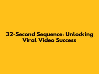 32-Second Sequence: Unlocking Viral Video Success