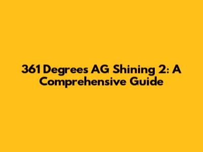 361 Degrees AG Shining 2: A Comprehensive Guide
