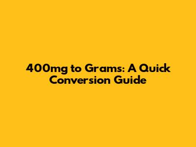 400mg to Grams: A Quick Conversion Guide