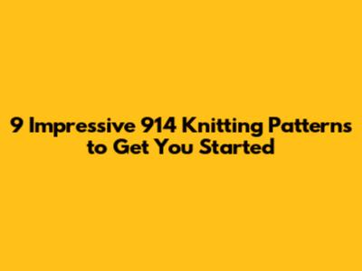 9 Impressive 914 Knitting Patterns to Get You Started