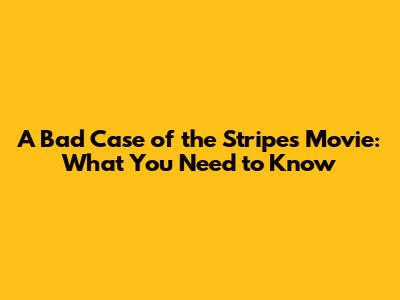 A Bad Case of the Stripes Movie: What You Need to Know