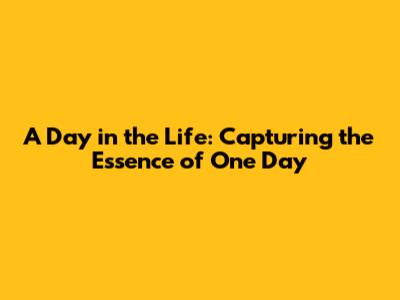 A Day in the Life: Capturing the Essence of 'One Day'