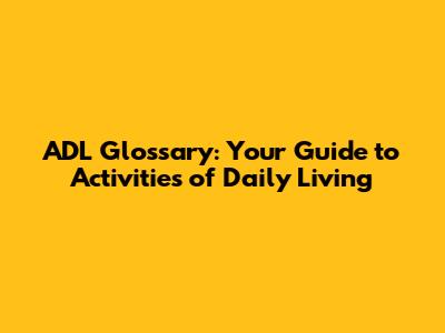 ADL Glossary: Your Guide to Activities of Daily Living