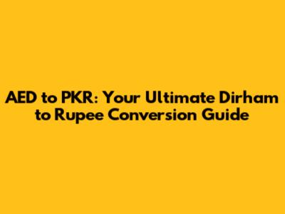 AED to PKR: Your Ultimate Dirham to Rupee Conversion Guide