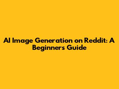 AI Image Generation on Reddit: A Beginner's Guide