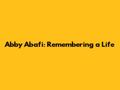 Abby Abafi: Remembering a Life