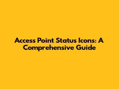 Access Point Status Icons: A Comprehensive Guide