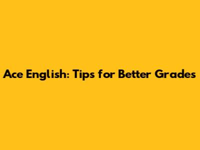 Ace English: Tips for Better Grades