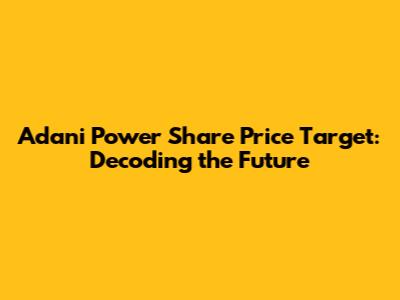 Adani Power Share Price Target: Decoding the Future