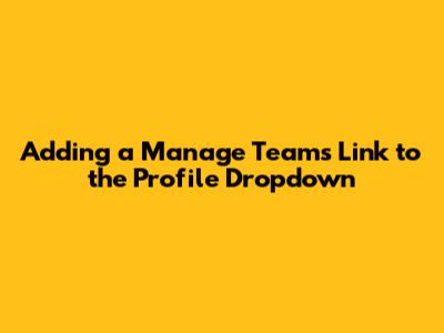 Adding a 'Manage Teams' Link to the Profile Dropdown