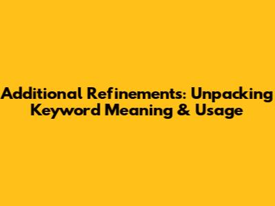Additional Refinements: Unpacking Keyword Meaning & Usage