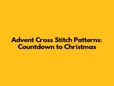 Advent Cross Stitch Patterns: Countdown to Christmas