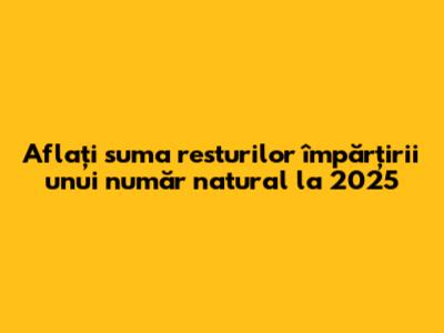 Aflați suma resturilor împărțirii unui număr natural la 2025