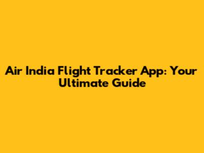 Air India Flight Tracker App: Your Ultimate Guide