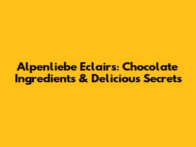 Alpenliebe Eclairs: Chocolate Ingredients & Delicious Secrets