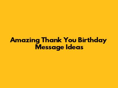 Amazing Thank You Birthday Message Ideas