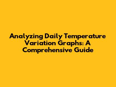 Analyzing Daily Temperature Variation Graphs: A Comprehensive Guide
