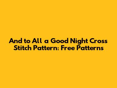 And to All a Good Night Cross Stitch Pattern: Free Patterns
