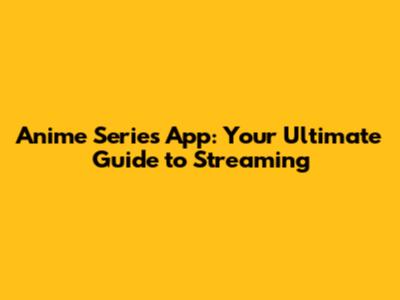Anime Series App: Your Ultimate Guide to Streaming
