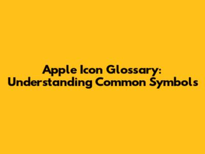 Apple Icon Glossary: Understanding Common Symbols