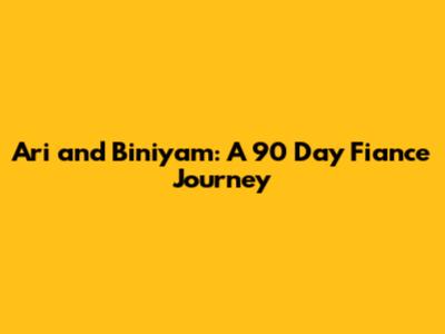 Ari and Biniyam: A 90 Day Fiance Journey