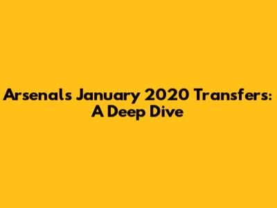 Arsenal's January 2020 Transfers: A Deep Dive