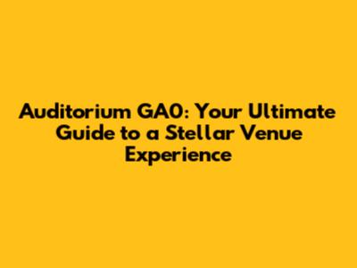 Auditorium GA0: Your Ultimate Guide to a Stellar Venue Experience