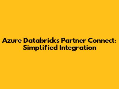 Azure Databricks Partner Connect: Simplified Integration