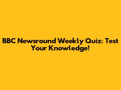 BBC Newsround Weekly Quiz: Test Your Knowledge!