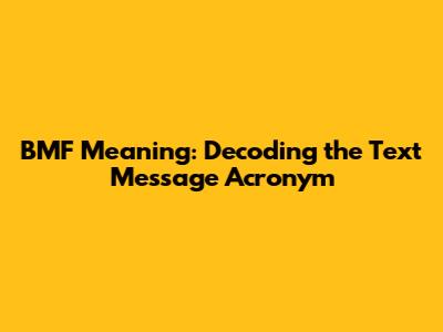 BMF Meaning: Decoding the Text Message Acronym