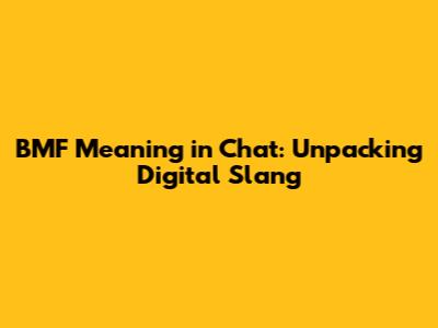 BMF Meaning in Chat: Unpacking Digital Slang