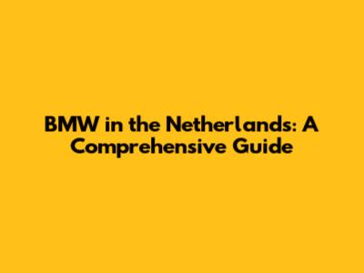 BMW in the Netherlands: A Comprehensive Guide