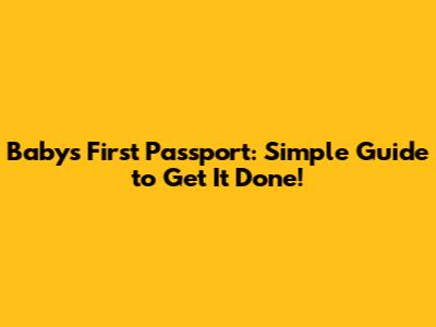 Baby's First Passport: Simple Guide to Get It Done!
