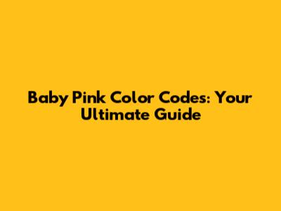 Baby Pink Color Codes: Your Ultimate Guide
