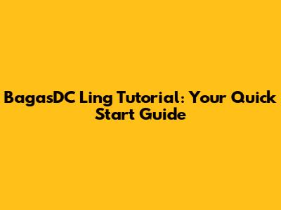BagasDC Ling Tutorial: Your Quick Start Guide