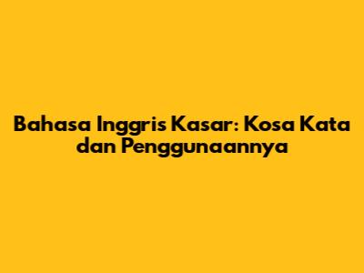 Bahasa Inggris Kasar: Kosa Kata dan Penggunaannya