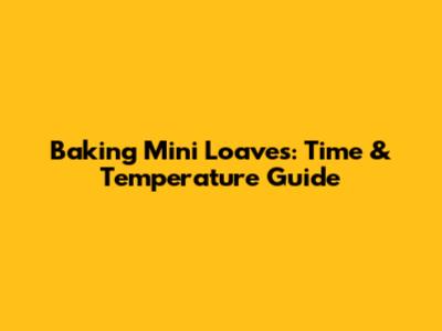 Baking Mini Loaves: Time & Temperature Guide