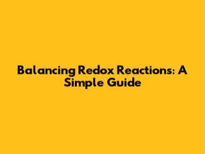 Balancing Redox Reactions: A Simple Guide