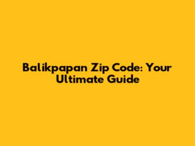 Balikpapan Zip Code: Your Ultimate Guide