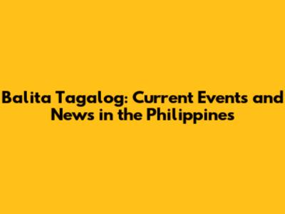 Balita Tagalog: Current Events and News in the Philippines