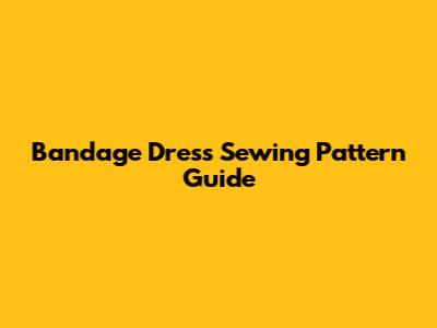 Bandage Dress Sewing Pattern Guide