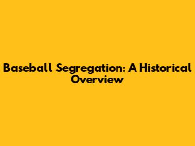 Baseball Segregation: A Historical Overview