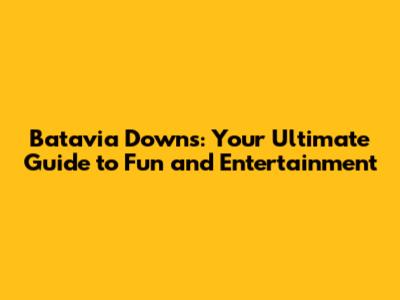 Batavia Downs: Your Ultimate Guide to Fun and Entertainment