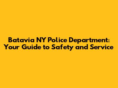 Batavia NY Police Department: Your Guide to Safety and Service