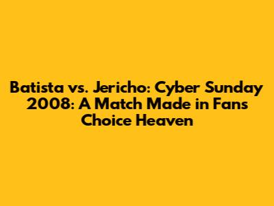 Batista vs. Jericho: Cyber Sunday 2008: A Match Made in Fan's Choice Heaven